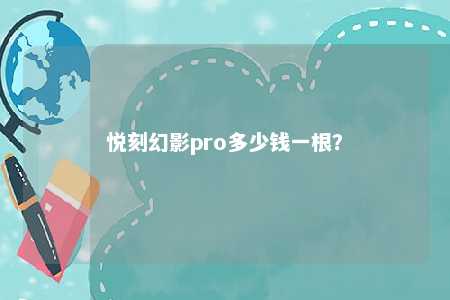 悦刻幻影pro多少钱一根	？ 