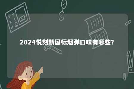 2024悦刻新国标烟弹口味有哪些？ 